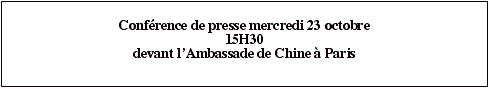 Zone de texte: Conférence de presse mercredi 23 octobre15H30devant l’Ambassade de Chine à Paris